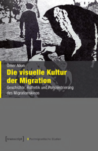 Cover: Alkin (2019). Die visuelle Kultur der Migration. Geschichte, Ästhetik und Polyzentrierung des Migrationskinos